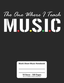 Music Notebook: The One Where I Teach Music - Music Writing Notebook / Blank Sheet Music Notebook / 100 Pages Paper Notebook 8.5x11