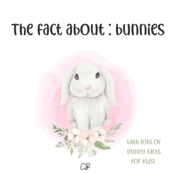 Paperback The fact about bunnies: with lots of bunny facts for kids! Book