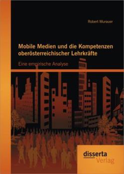 Paperback Mobile Medien und die Kompetenzen oberösterreichischer Lehrkräfte: Eine empirische Analyse [German] Book