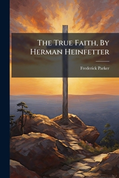 Paperback The True Faith, by Herman Heinfetter... Book