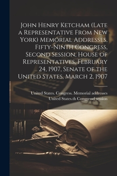 Paperback John Henry Ketcham (late a Representative From New York) Memorial Addresses, Fifty-ninth Congress, Second Session, House of Representatives, February Book