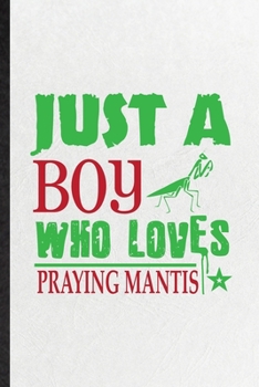 Paperback Just a Boy Who Loves Praying Mantis: Funny Praying Mantis Owner Vet Lined Notebook/ Blank Journal For Exotic Animal Lover, Inspirational Saying Unique Book