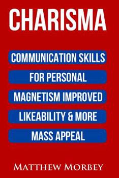 Paperback Charisma: Communication Skills For Personal Magnetism, Improved likeability & More Mass Appeal Book