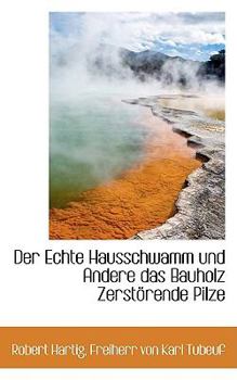 Paperback Der Echte Hausschwamm Und Andere Das Bauholz Zerstorende Pilze [German] Book