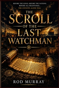 Paperback The Scroll of the Last Watchman: A Novel of Kings, Nations, Prophecy, and the Hand of God Book
