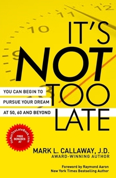Paperback It's Not Too Late: You Can Begin To Pursue Your Dreams At 50, 60, And Beyond Book