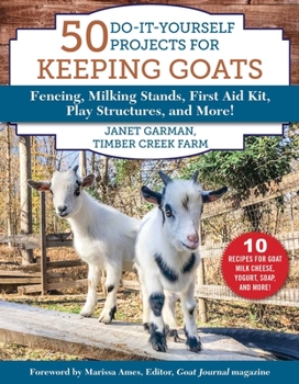 Paperback 50 Do-It-Yourself Projects for Keeping Goats: Fencing, Milking Stands, First Aid Kit, Play Structures, and More! Book