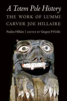 Hardcover A Totem Pole History: The Work of Lummi Carver Joe Hillaire Book