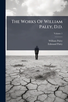 Paperback The Works Of William Paley, D.d.: And An Account Of The Life And Writings Of The Author, By The Rev. Edmund Paley; Volume 1 Book