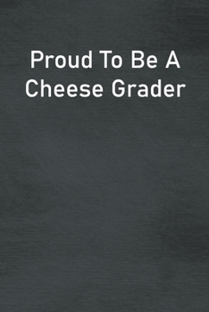 Proud To Be A Cheese Grader: Lined Notebook For Men, Women And Co Workers