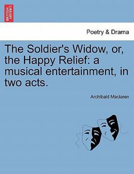 Paperback The Soldier's Widow, Or, the Happy Relief: A Musical Entertainment, in Two Acts. Book