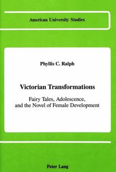 Victorian Transformations: Fairy Tales, Adolescence, and the Novel of Female Development (American University Studies Series IV, English Language and Literature)