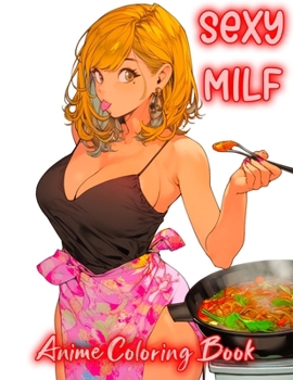 Paperback Sexy MILF Anime Coloring Book: beautiful Hot anime moms Illustrations, stunning and sexy women wearing kitchen aprons for naughty anime fans, perfect Book