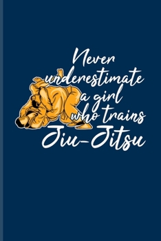 Never Underestimate A Girl Who Trains Jiu-Jitsu: Jiu Jitsu Quote Undated Planner | Weekly & Monthly No Year Pocket Calendar | Medium 6x9 Softcover | For Bjj Practitioner & Self Defence Fans