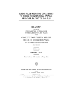 Foreign policy implications of U.S. efforts to address the international financial crisis  : TARP, TALF and the G-20 plan