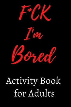 Paperback F*CK I'm Bored: Activity Book for Adults Book