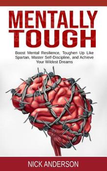 Paperback Mentally Tough: Boost Mental Resilience, Toughen Up Like Spartan, Master Self-Discipline, and Achieve Your Wildest Dreams Book