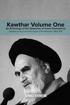 Paperback Kawthar Volume One: An Anthology of the Speeches of Imam Khomeini (r) Including an Account of the Events of the Revolution 1962-1978 Book