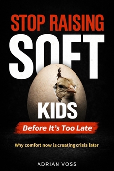 Stop Raising Soft Kids: Why Kids Are Becoming Weak and How Modern Parenting Is Causing It