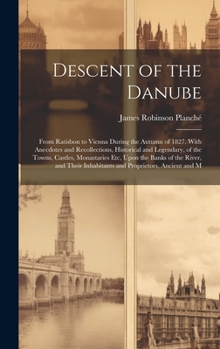 Hardcover Descent of the Danube: From Ratisbon to Vienna During the Autumn of 1827. With Anecdotes and Recollections, Historical and Legendary, of the Book