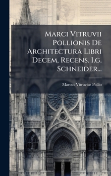 Marci Vitruvii Pollionis De Architectura Libri Decem, Recens. I.g. Schneider... (Latin Edition)