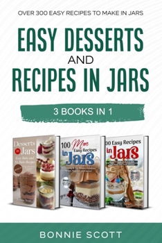 Paperback Easy Desserts and Recipes in Jars - 3 Cookbook Set: Over 300 Easy Recipes to Make in Jars Book