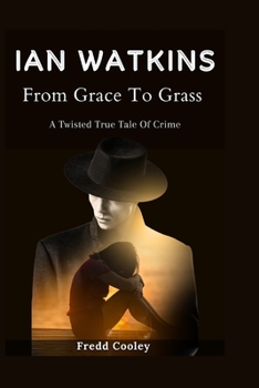 Paperback Ian Watkins: From Grace To Grass - A Twisted True Tale Of Crime Book