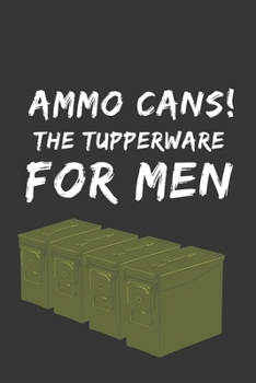 Ammo cans - the tupperware for men!: Notebook Journal Notepad Log for Shooting Range Hobbyists and Enthusiasts.