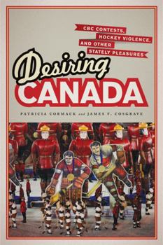 Paperback Desiring Canada: CBC Contests, Hockey Violence, and Other Stately Pleasures Book