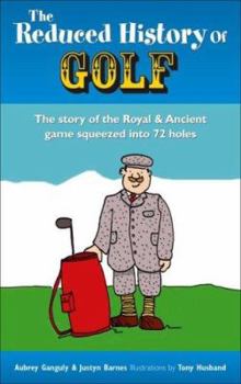 Hardcover Reduced History of Golf: The Story of the Royal & Ancient Game Squeezed into 72 Holes Book