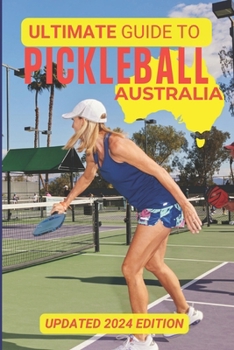 The Ultimate Guide To Pickleball Australia: Updated 2024 Edition