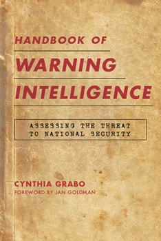 Handbook of Warning Intelligence: Assessing the Threat to National Security (Security and Professional Intelligence Education Series)