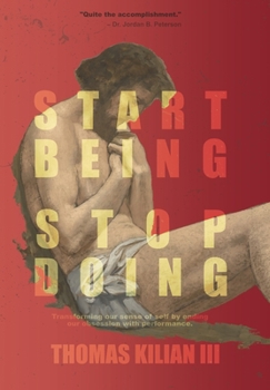 Hardcover Start Being, Stop Doing : Transforming Our Sense of Self by Ending Our Obsession with Performance Book