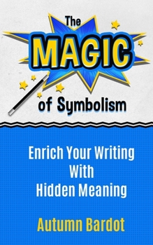 Paperback The Magic of Symbolism: Enrich Your Writing With Hidden Meaning Book