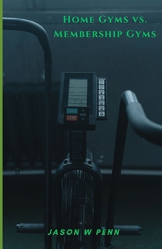 Paperback Home Gyms vs. Membership Gyms: Making the Right Choice Book