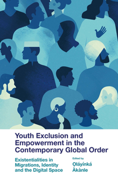 Hardcover Youth Exclusion and Empowerment in the Contemporary Global Order: Existentialities in Migrations, Identity and the Digital Space Book