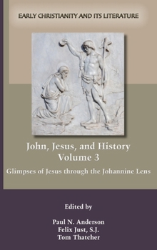 Hardcover John, Jesus, and History, Volume 3: Glimpses of Jesus through the Johannine Lens Book