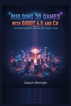 Paperback Building 3D Games with Godot 4.5 and C#: Architecting Digital Realities with Modern Code Book