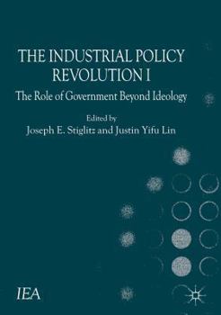 The Industrial Policy Revolution I: The Role of Government Beyond Ideology: 1 (International Economic Association)