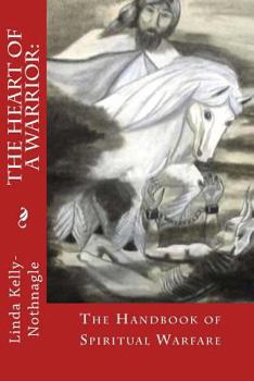 The Heart of a Warrior: Handbook of Spiritual Warfare: Book 1 of the Warrior Series