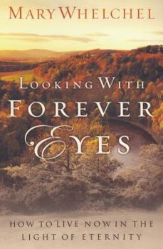 Paperback Looking with Forever Eyes: How to Live Now in the Light of Eternity Book