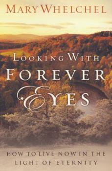 Paperback Looking with Forever Eyes: How to Live Now in the Light of Eternity Book