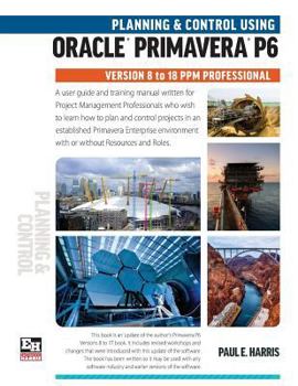 Paperback Planning and Control Using Oracle Primavera P6 Versions 8 to 18 PPM Professional Book