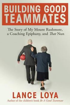 Paperback Building Good Teammates: The Story of My Mount Rushmore, a Coaching Epiphany, and That Nun Book