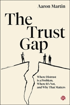 Hardcover The Trust Gap: Where Distrust Is a Problem, Where It's Not, and Why That Matters Book