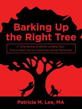 Paperback Barking up the Right Tree: A Time-Saving Guide for Landing Your First or Next Job as a Veterinary Nurse/Technician Book
