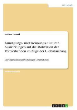 Paperback Kündigungs- und Trennungs-Kulturen. Auswirkungen auf die Motivation der Verbleibenden im Zuge der Globalisierung: Die Organisationsentwicklung in Unte [German] Book