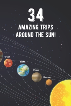 Paperback 34 Amazing Trips Around The Sun: Awesome 34th Birthday Gift Journal Notebook - An Amazing Keepsake Alternative To A Birthday Card - With 100 Lined Pag Book