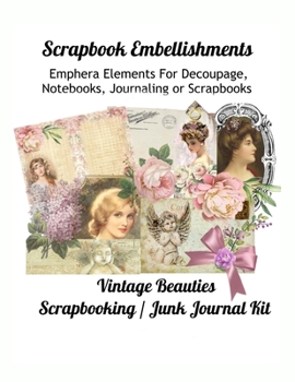 Paperback Scrapbook Embellishments: Emphera Elements for Decoupage, Notebooks, Journaling or Scrapbooks. Vintage Beauties Scrapbooking / Junk Journal Kit Book