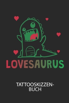 LOVESAURUS - Tattooskizzenbuch: Halte deine Ideen für Motive für dein nächstes Tattoo fest und baue dir ein ganzes Portfolio voller Designideen auf! (German Edition)